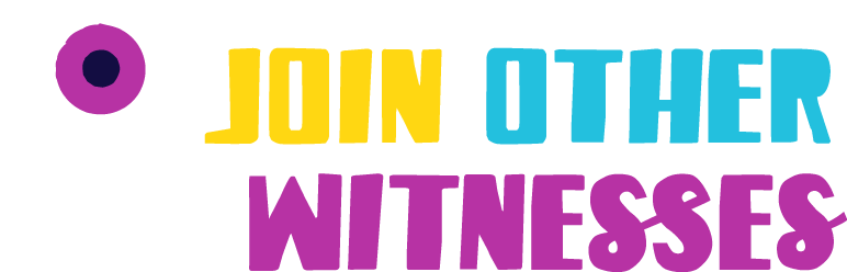 Join Other Eye Witnesses